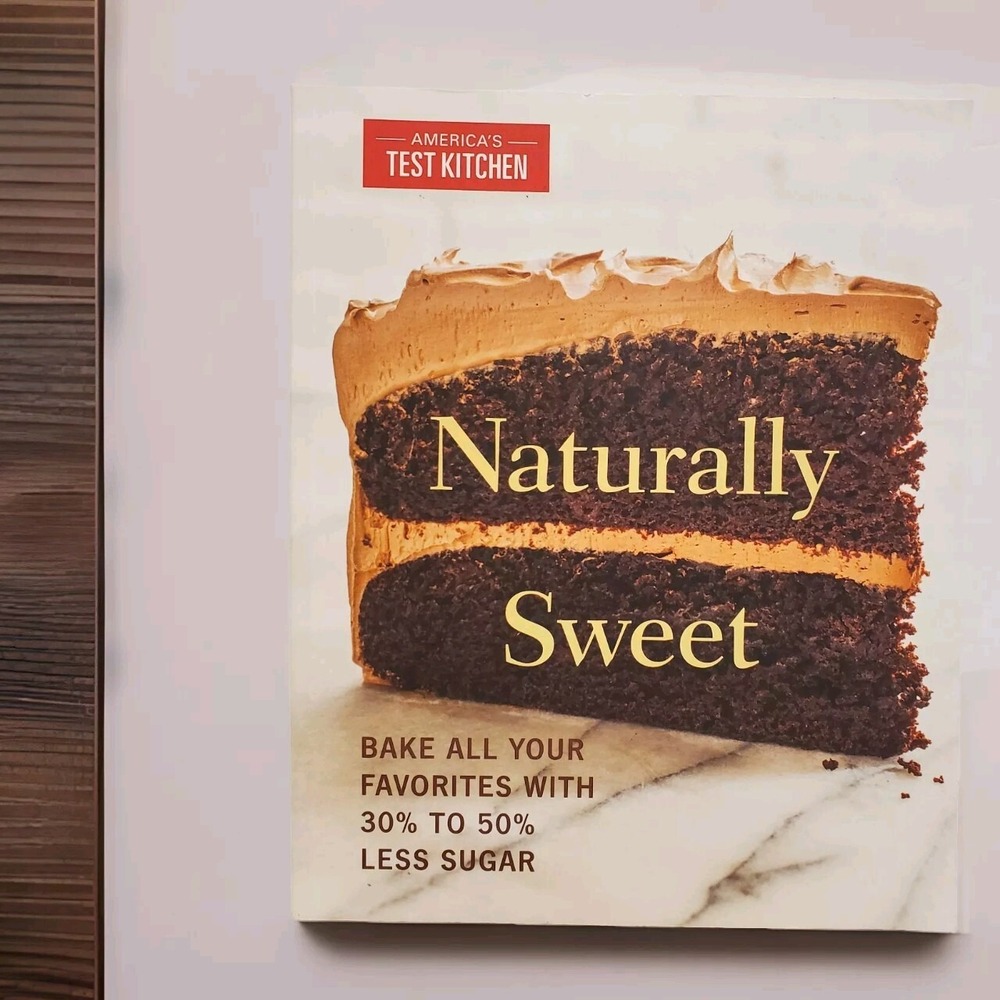America's Test Kitchen Naturally Sweet Bake All Your Favorites 30-50% Less Sugar